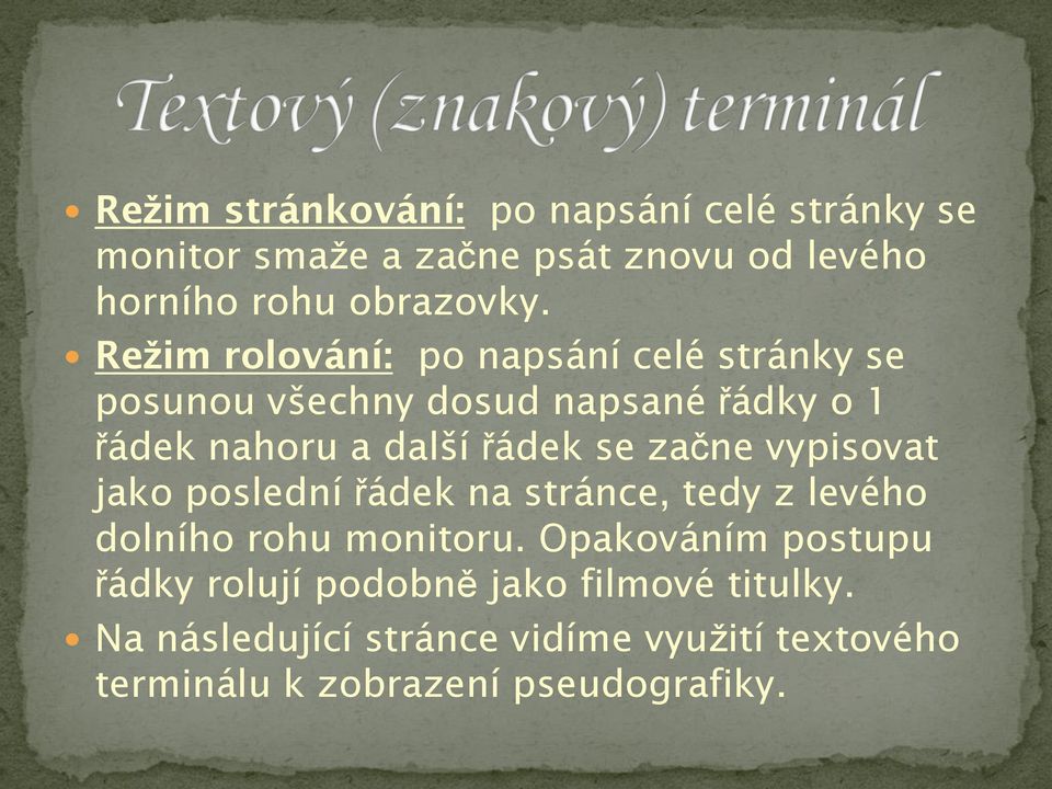začne vypisovat jako poslední řádek na stránce, tedy z levého dolního rohu monitoru.
