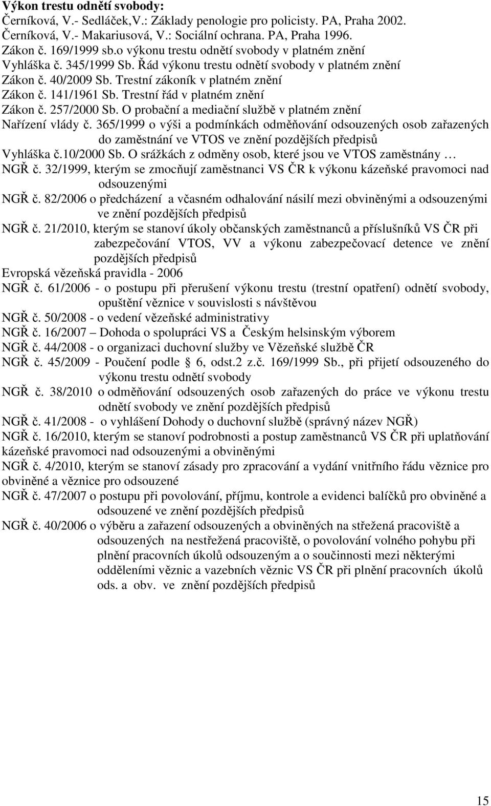 Trestní řád v platném znění Zákon č. 257/2000 Sb. O probační a mediační službě v platném znění Nařízení vlády č.