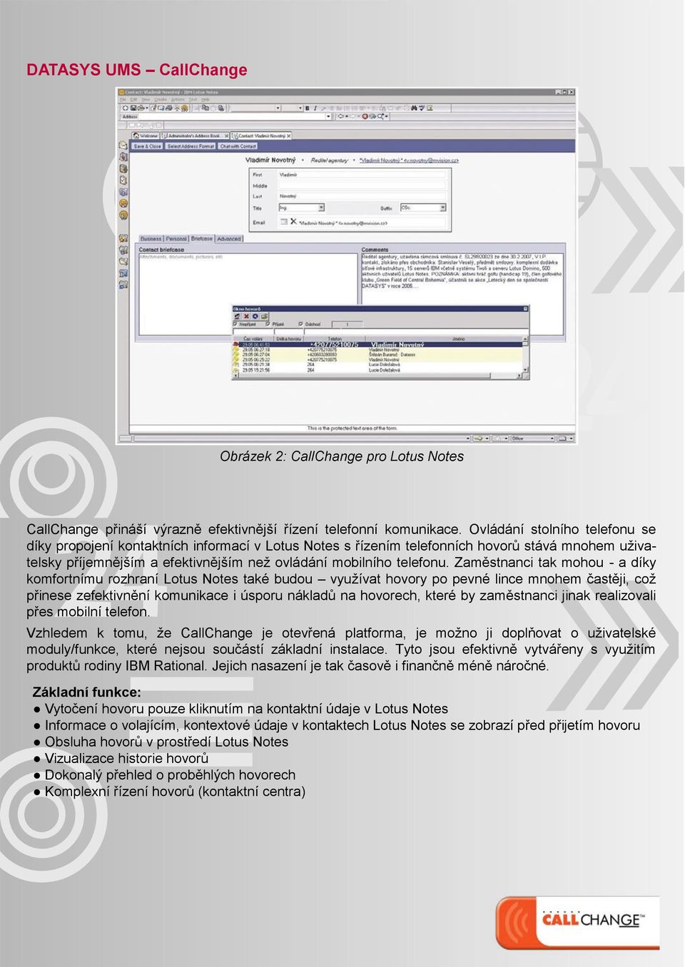 Zaměstnanci tak mohou - a díky komfortnímu rozhraní Lotus Notes také budou využívat hovory po pevné lince mnohem častěji, což přinese zefektivnění komunikace i úsporu nákladů na hovorech, které by