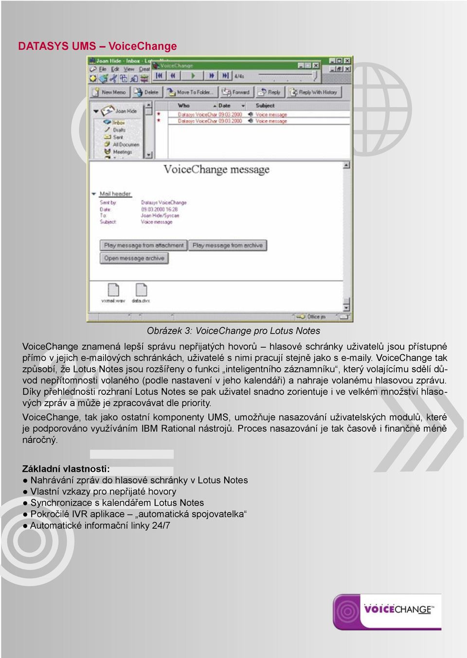 VoiceChange tak způsobí, že Lotus Notes jsou rozšířeny o funkci inteligentního záznamníku, který volajícímu sdělí důvod nepřítomnosti volaného (podle nastavení v jeho kalendáři) a nahraje volanému