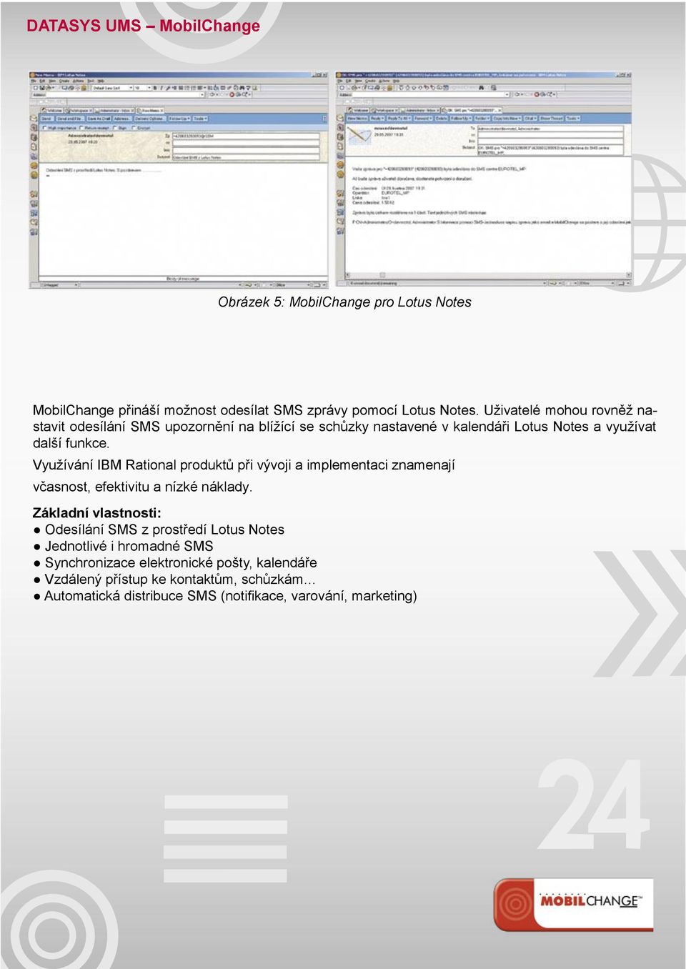 Využívání IBM Rational produktů při vývoji a implementaci znamenají včasnost, efektivitu a nízké náklady.