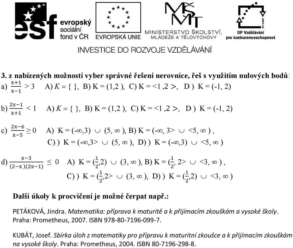 ) K = (,2) <3, ) Další úkoly k procvičení je možné čerpat např.: PETÁKOVÁ, Jindra. Matematika: příprava k maturitě a k přijímacím zkouškám a vysoké školy. Praha: Prometheus, 2007.