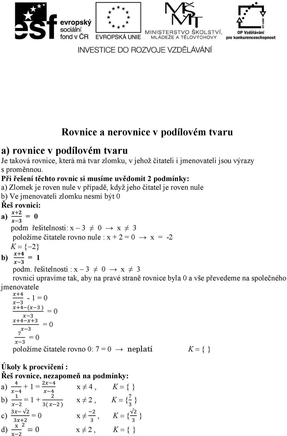 řešitelnosti: x 3 0 x 3 položíme čitatele rovno nule : x + 2 = 0 x = -2 K { 2} b) = 1 podm.