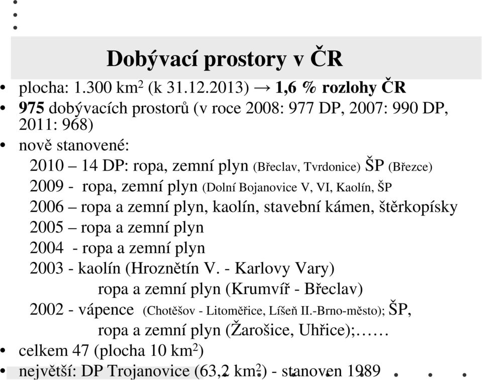 (Březce) 2009 - ropa, zemní plyn (Dolní Bojanovice V, VI, Kaolín, ŠP 2006 ropa a zemní plyn, kaolín, stavební kámen, štěrkopísky 2005 ropa a zemní plyn 2004 - ropa