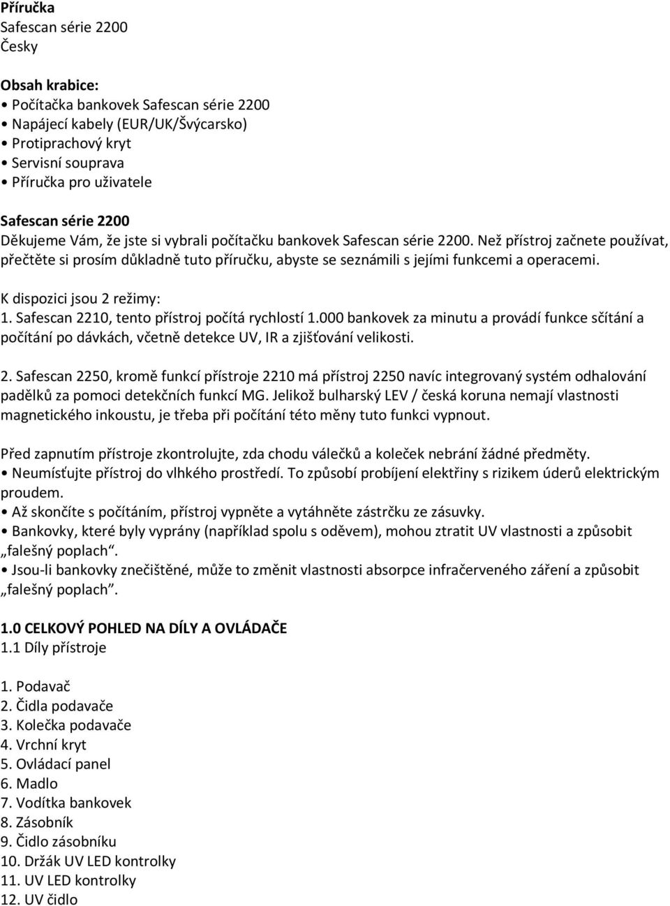 Než přístroj začnete používat, přečtěte si prosím důkladně tuto příručku, abyste se seznámili s jejími funkcemi a operacemi. K dispozici jsou 2 režimy: 1.