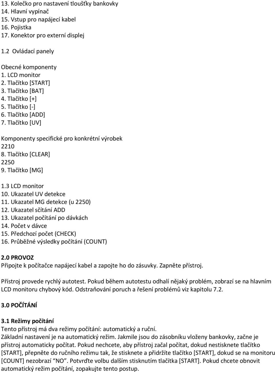 3 LCD monitor 10. Ukazatel UV detekce 11. Ukazatel MG detekce (u 2250) 12. Ukazatel sčítání ADD 13. Ukazatel počítání po dávkách 14. Počet v dávce 15. Předchozí počet (CHECK) 16.