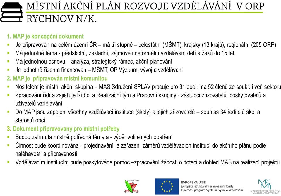 MAP je připravován místní komunitou Nositelem je místní akční skupina MAS Sdružení SPLAV pracuje pro 31 obcí, má 52 členů ze soukr. i veř.