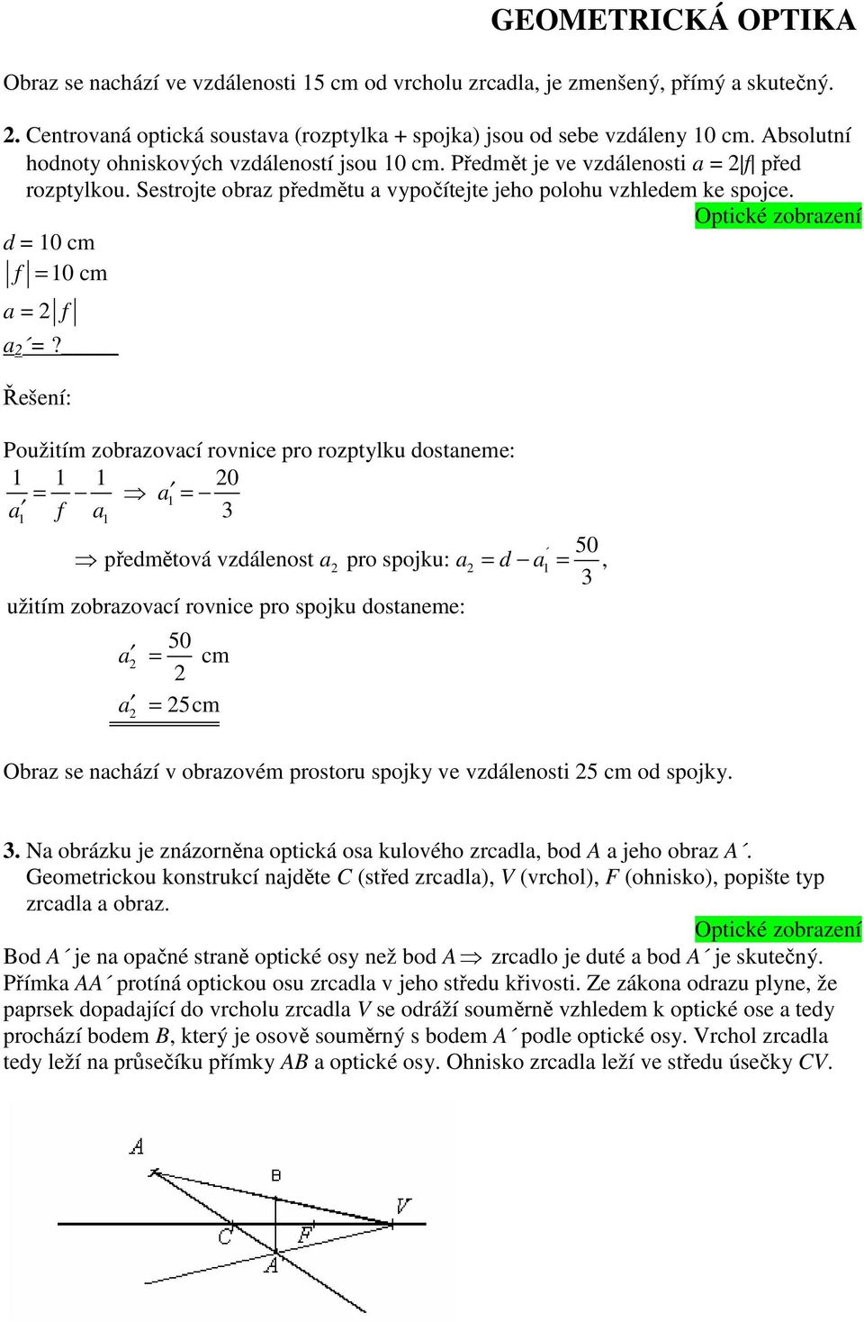 Použitím zobrazovací rovnice pro rozptylku dostaneme: 0 = a = a a 3 50 předmětová vzdálenost a pro spojku: a = d a =, 3 užitím zobrazovací rovnice pro spojku dostaneme: a = a = 50 cm 5cm Obraz se