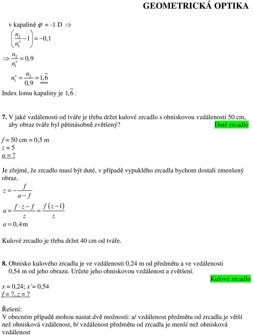 Je zřejmé, že zrcadlo musí být duté, v případě vypuklého zrcadla bychom dostali zmenšený obraz. z = a z a = = z a = 0, 4m ( z ) z Kulové zrcadlo je třeba držet 40 cm od tváře. 8.