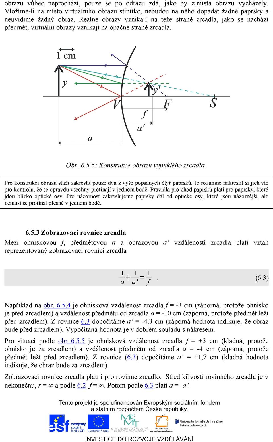 Pro konstrukci obrazu stačí zakreslit pouze dva z výše popsaných čtyř paprsků. Je rozumné nakreslit si jich víc pro kontrolu, že se opravdu všechny protínají v jednom bodě.