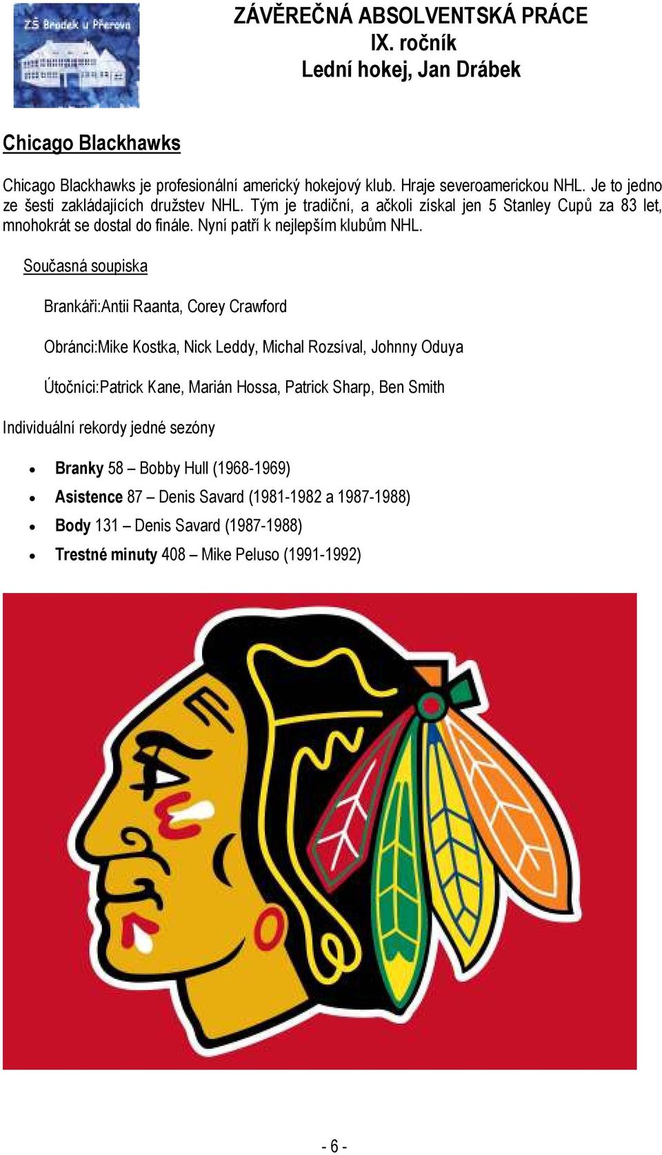 Současná soupiska Brankáři:Antii Raanta, Corey Crawford Obránci:Mike Kostka, Nick Leddy, Michal Rozsíval, Johnny Oduya Útočníci:Patrick Kane, Marián Hossa, Patrick