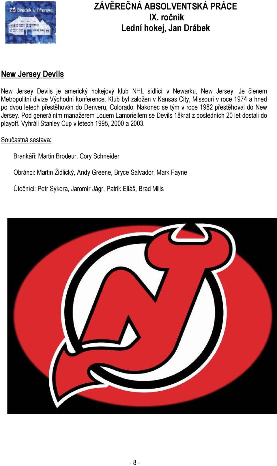 Pod generálním manažerem Louem Lamoriellem se Devils 18krát z posledních 20 let dostali do playoff. Vyhráli Stanley Cup v letech 1995, 2000 a 2003.