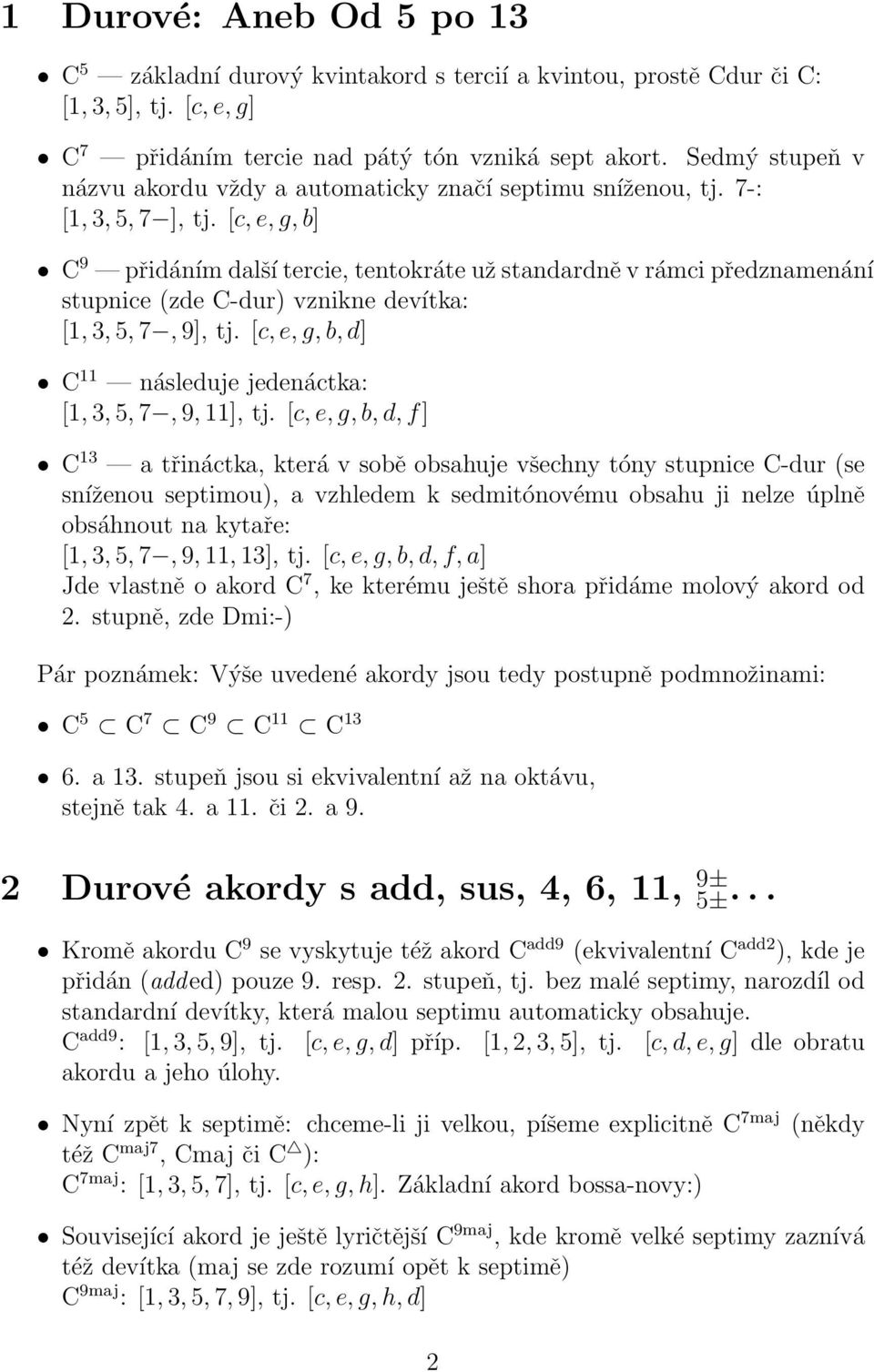 [c,e,g,b] C 9 přidáním další tercie, tentokráte už standardně v rámci předznamenání stupnice (zde C-dur) vznikne devítka: [1, 3, 5, 7, 9], tj.