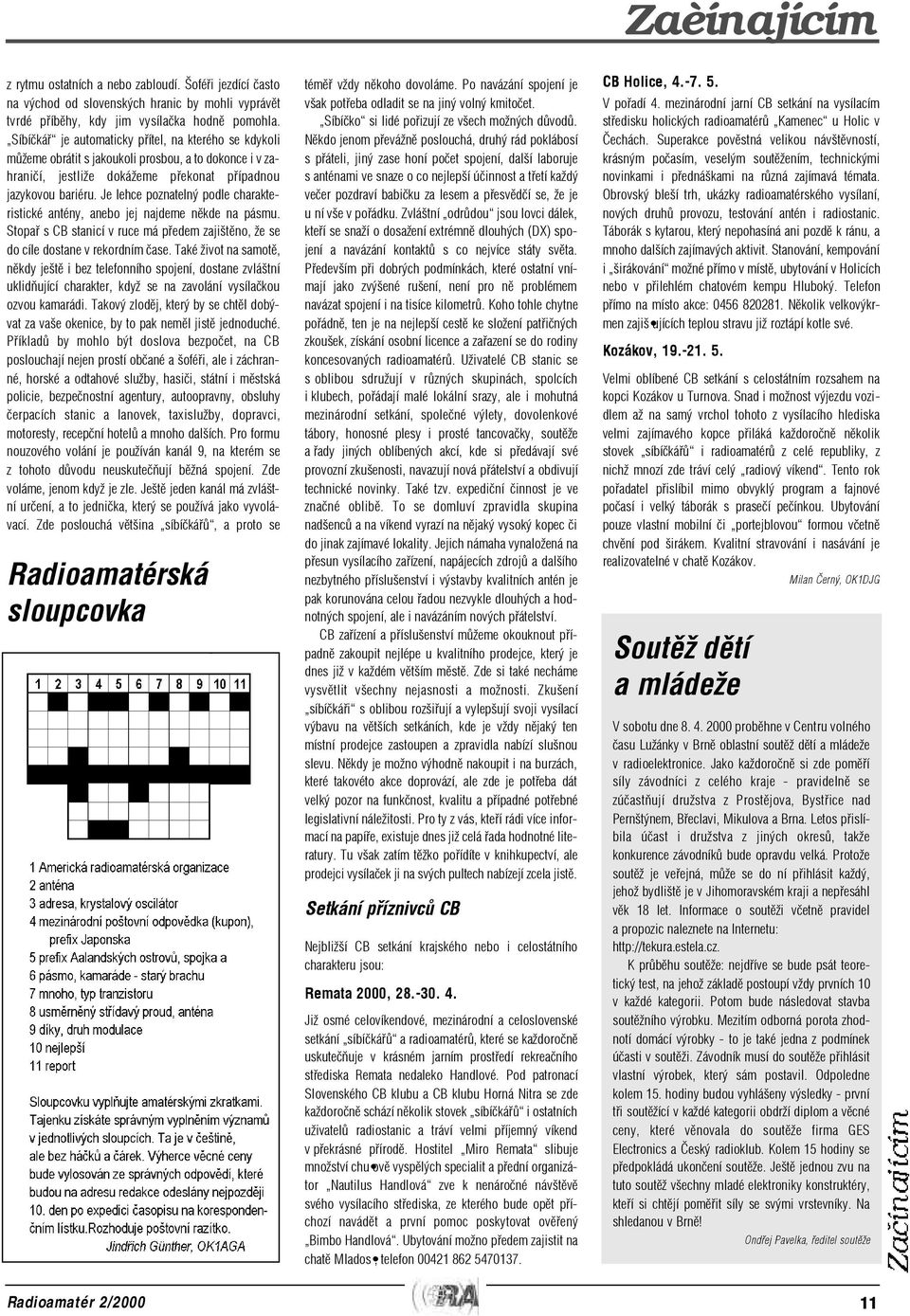 Je lehce poznatelný podle charakteristické antény, anebo jej najdeme nìkde na pásmu. Stopaø s CB stanicí v ruce má pøedem zajištìno, že se do cíle dostane v rekordním èase.