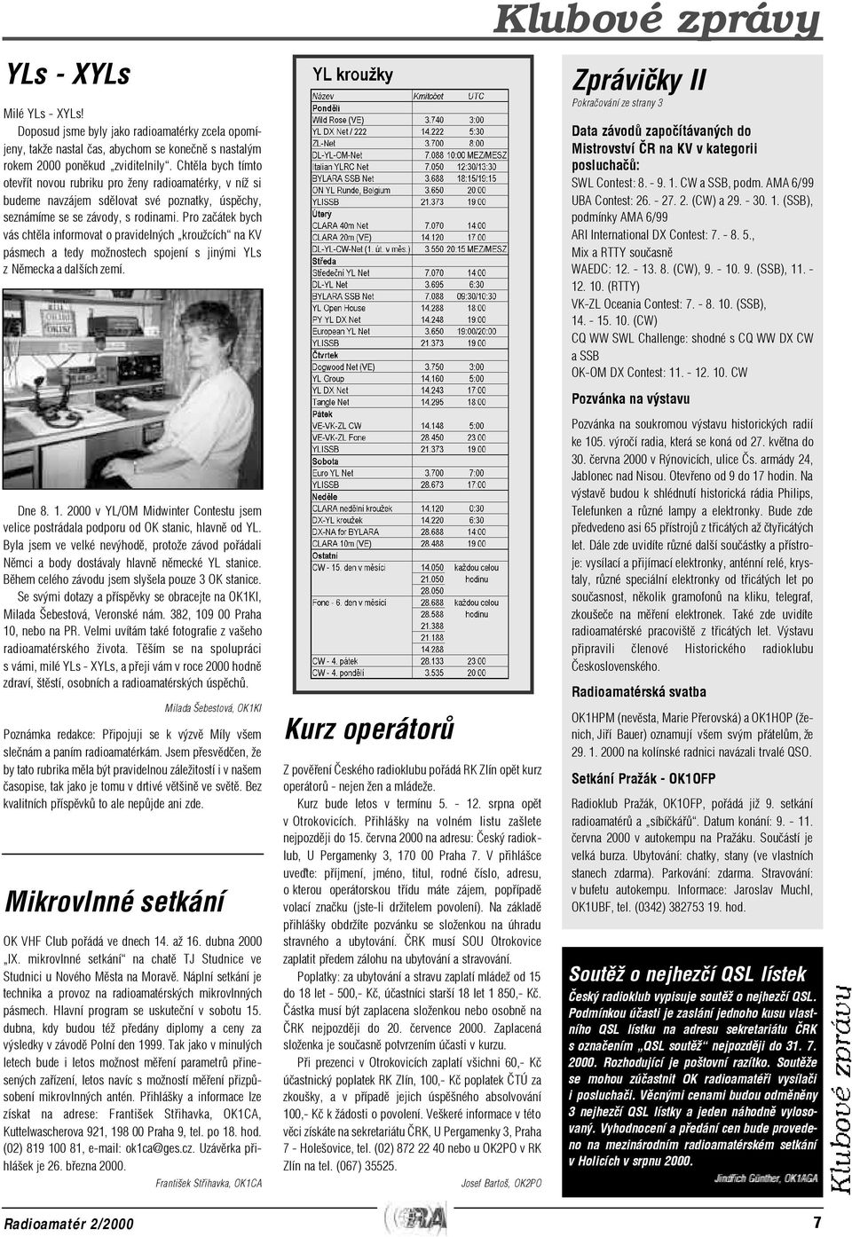 Pro zaèátek bych vás chtìla informovat o pravidelných kroužcích na KV pásmech a tedy možnostech spojení s jinými YLs z Nìmecka a dalších zemí.