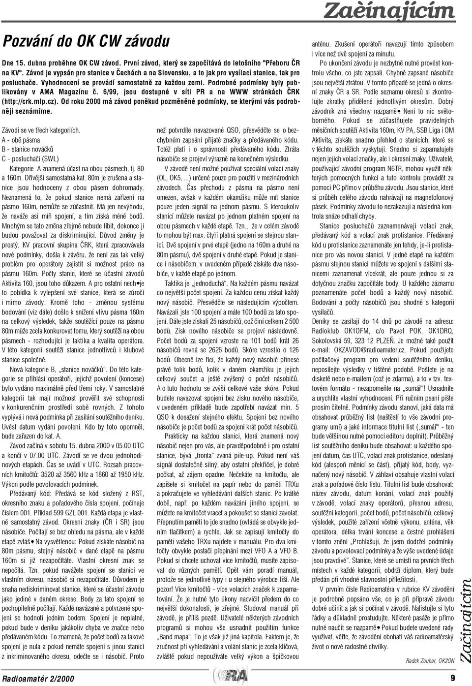 Podrobné podmínky byly publikovány v AMA Magazínu è. 6/99, jsou dostupné v síti PR a na WWW stránkách ÈRK (http://crk.mlp.cz).