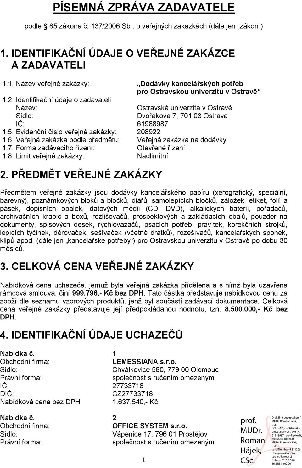 7. Forma zadávacího řízení: Otevřené řízení 1.8. Limit veřejné zakázky: Nadlimitní 2.