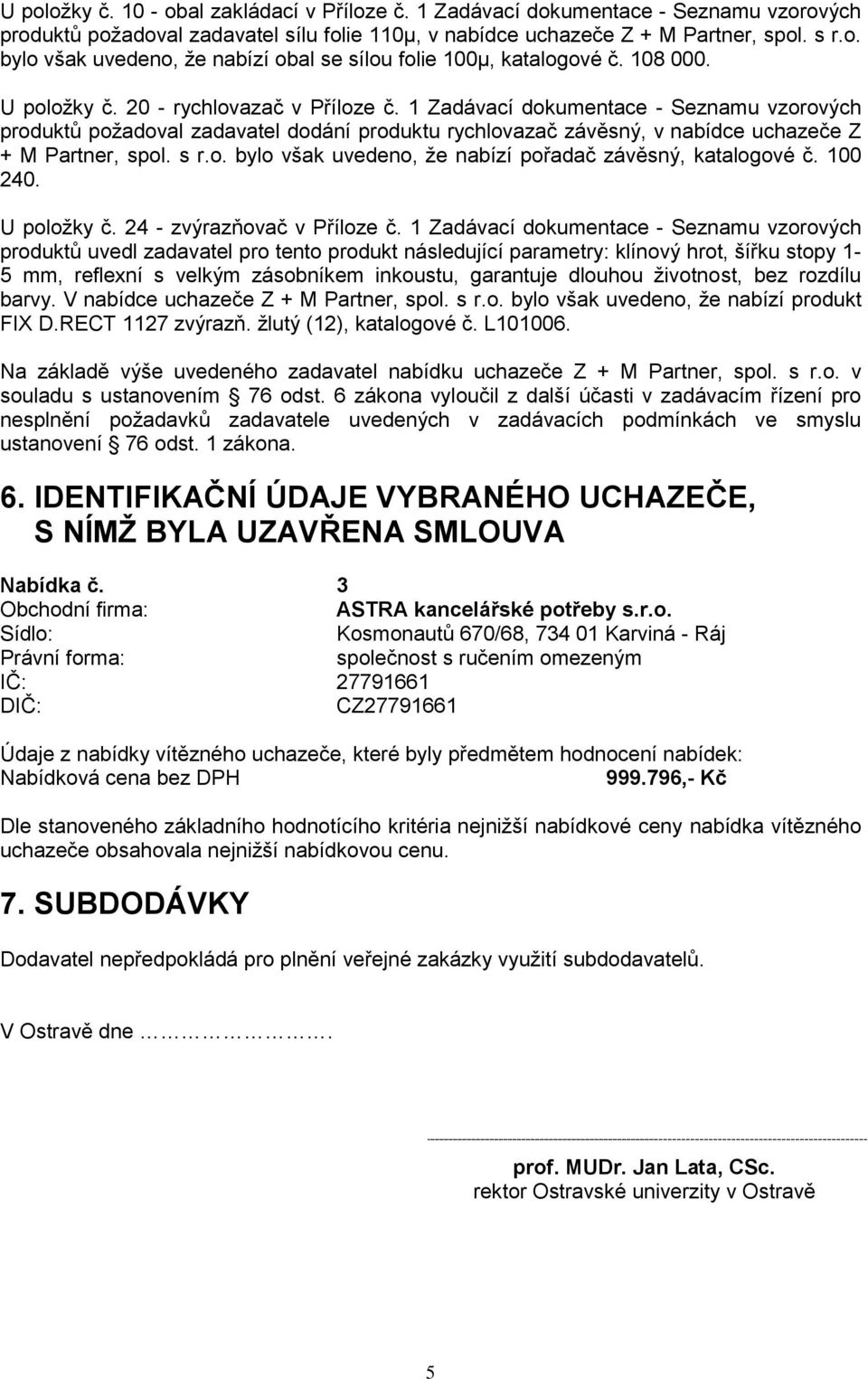 s r.o. bylo však uvedeno, že nabízí pořadač závěsný, katalogové č. 100 240. U položky č. 24 - zvýrazňovač v Příloze č.