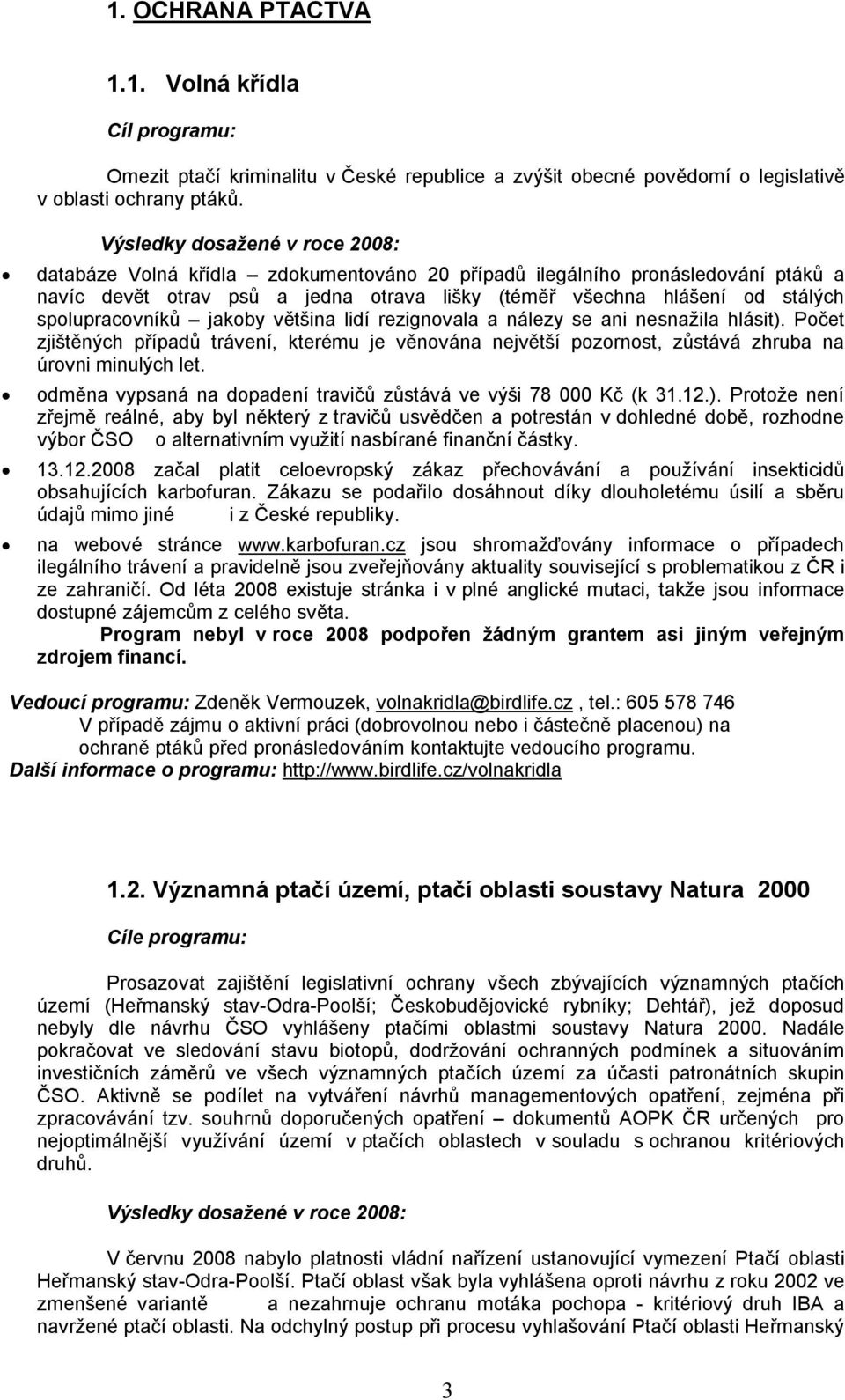 spolupracovníků jakoby většina lidí rezignovala a nálezy se ani nesnažila hlásit). Počet zjištěných případů trávení, kterému je věnována největší pozornost, zůstává zhruba na úrovni minulých let.