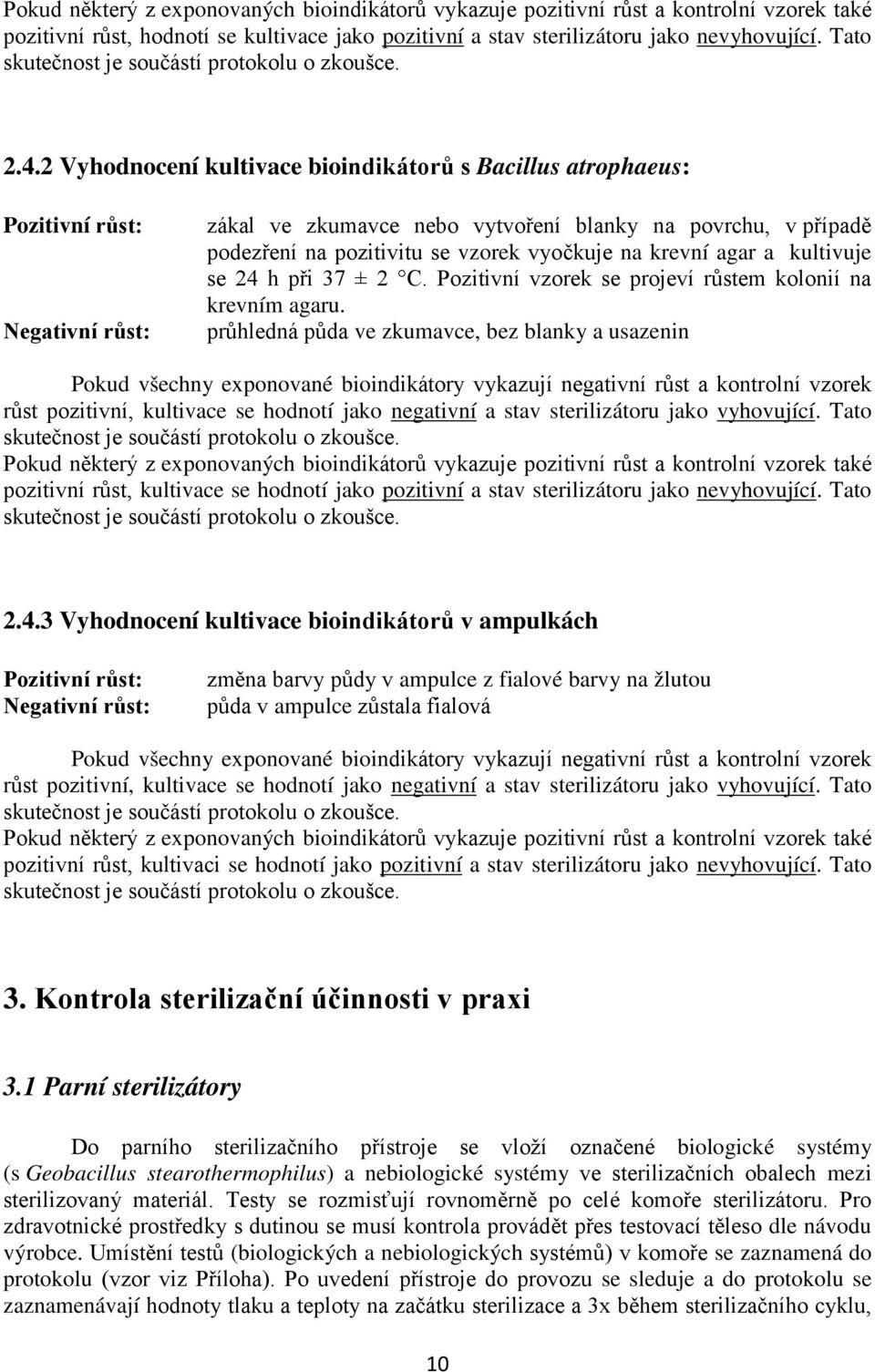 2 Vyhodnocení kultivace bioindikátorů s Bacillus atrophaeus: Pozitivní růst: Negativní růst: zákal ve zkumavce nebo vytvoření blanky na povrchu, v případě podezření na pozitivitu se vzorek vyočkuje