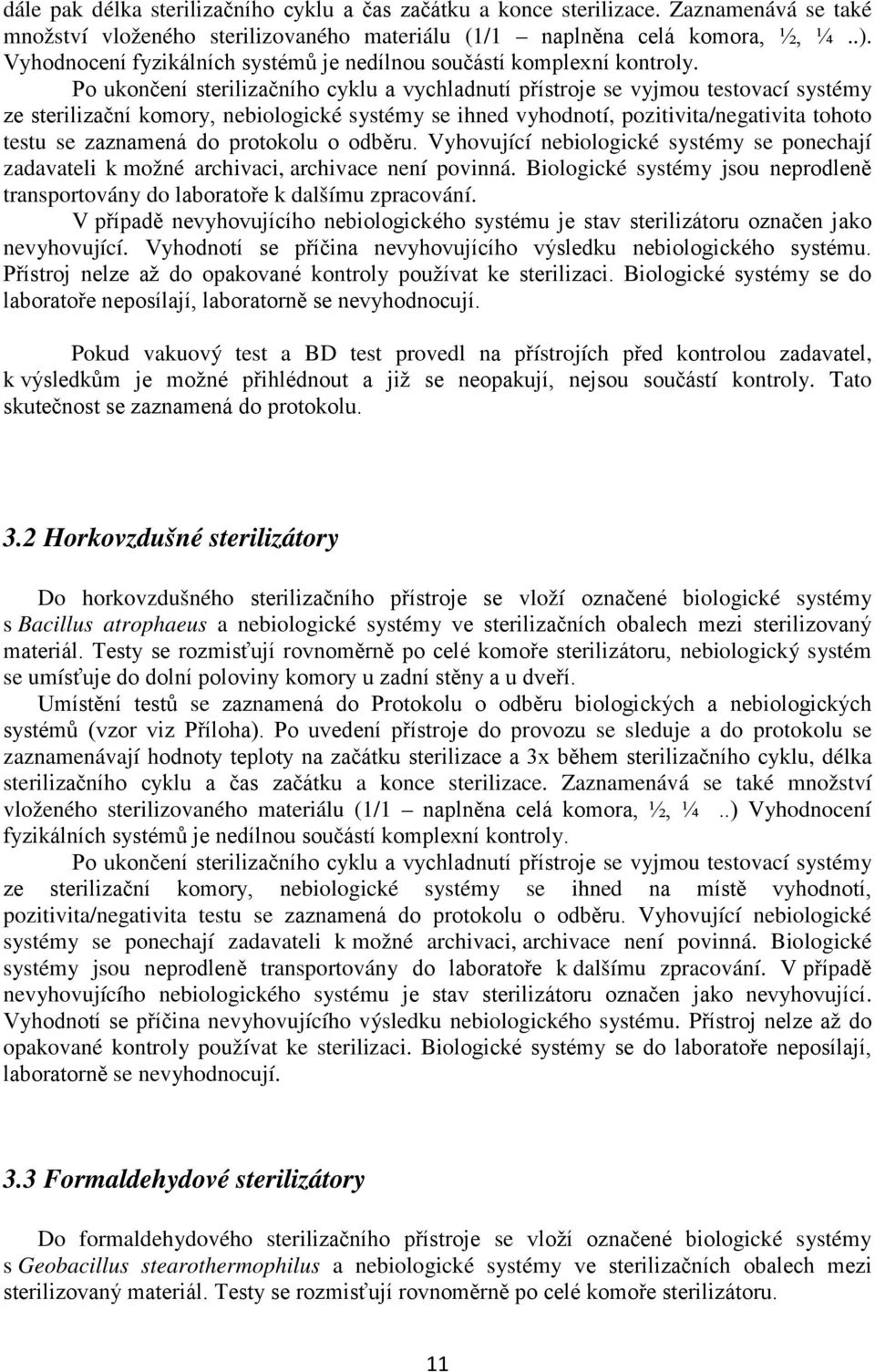 Po ukončení sterilizačního cyklu a vychladnutí přístroje se vyjmou testovací systémy ze sterilizační komory, nebiologické systémy se ihned vyhodnotí, pozitivita/negativita tohoto testu se zaznamená