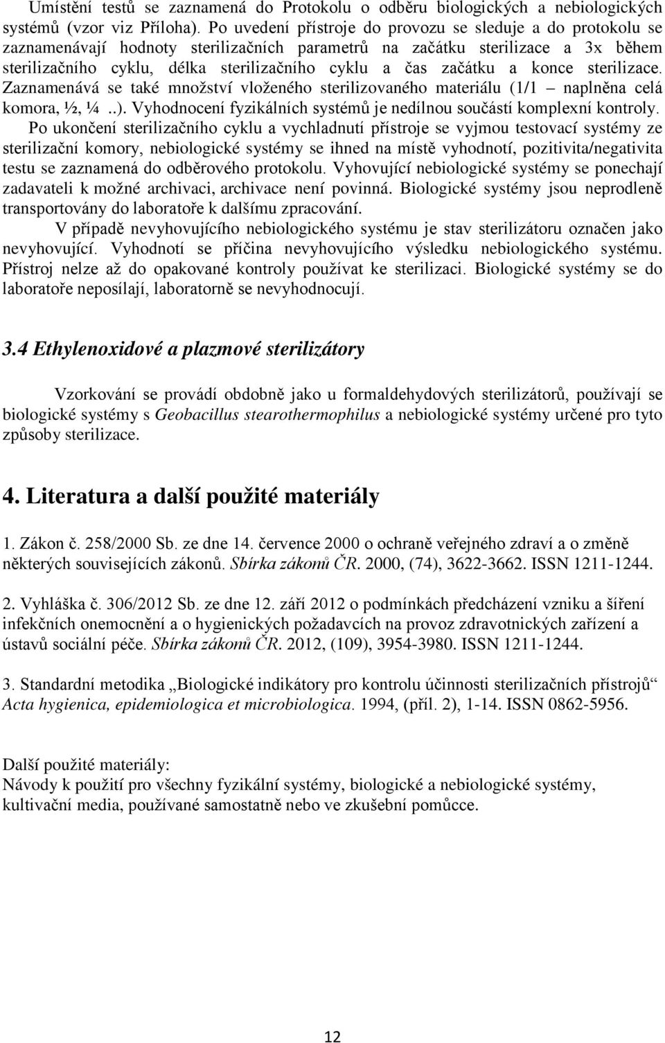 začátku a konce sterilizace. Zaznamenává se také množství vloženého sterilizovaného materiálu (1/1 naplněna celá komora, ½, ¼..).