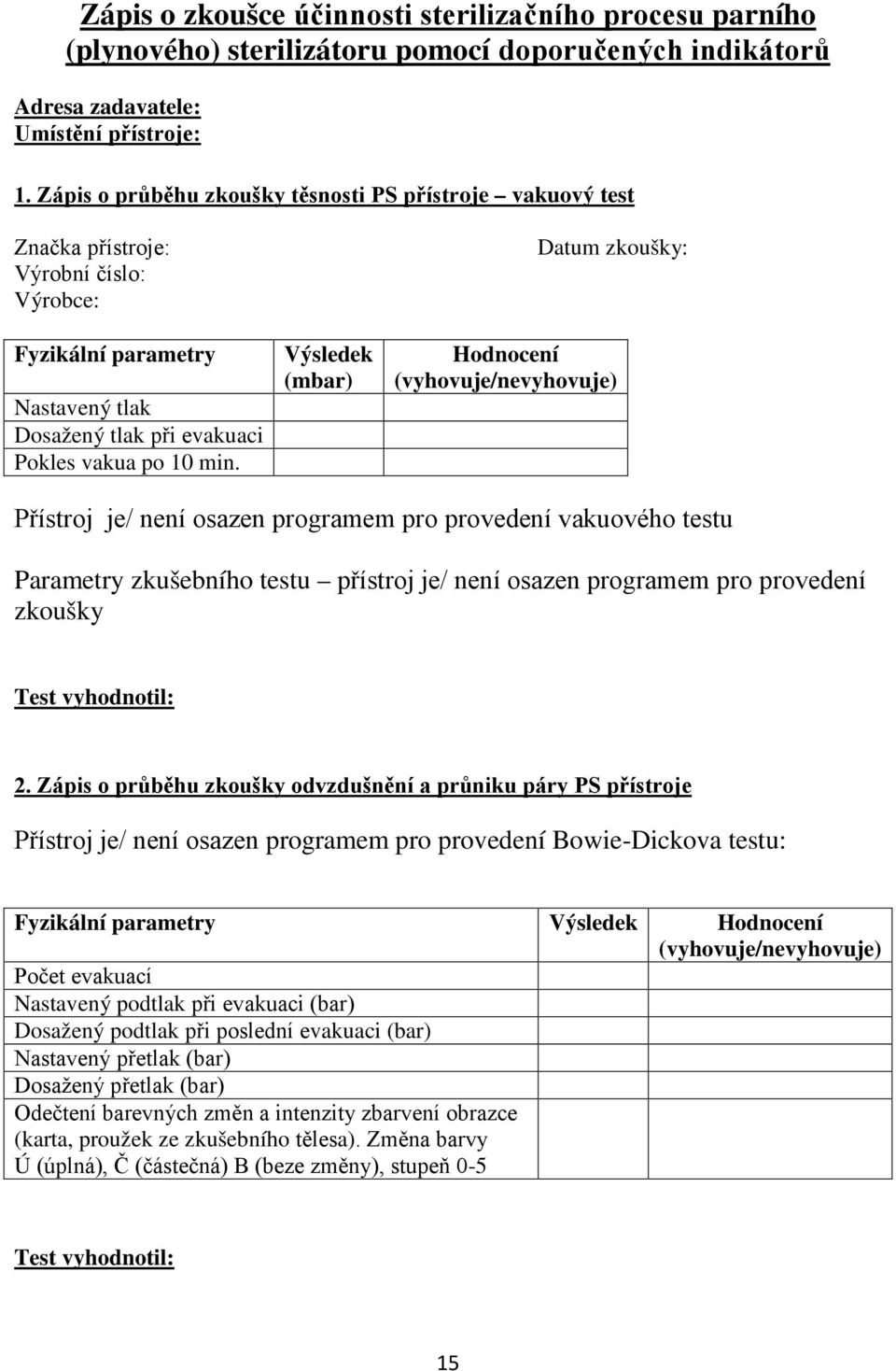 Výsledek (mbar) Datum zkoušky: Hodnocení (vyhovuje/nevyhovuje) Přístroj je/ není osazen programem pro provedení vakuového testu Parametry zkušebního testu přístroj je/ není osazen programem pro