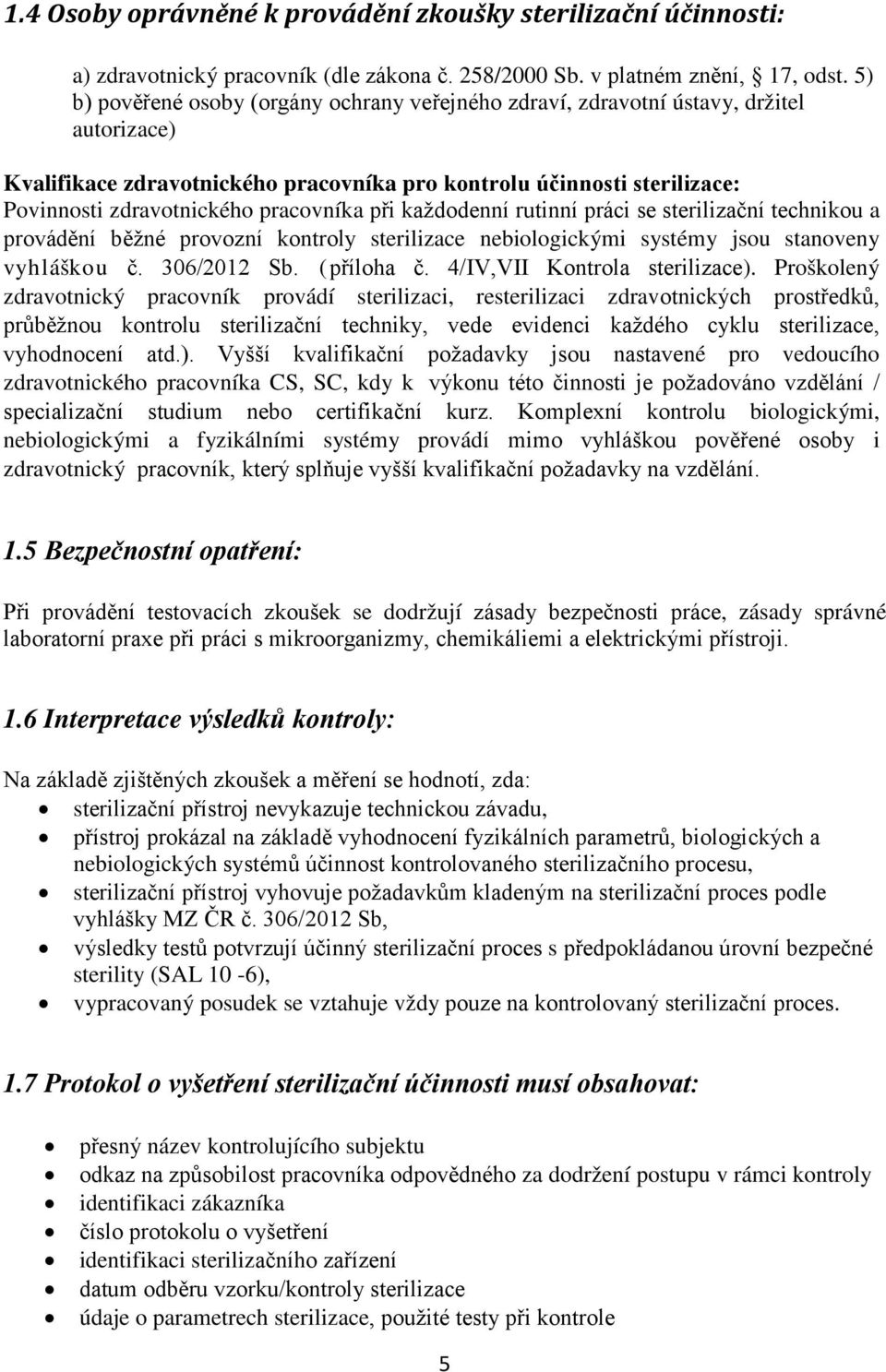 pracovníka při každodenní rutinní práci se sterilizační technikou a provádění běžné provozní kontroly sterilizace nebiologickými systémy jsou stanoveny vyhláškou č. 306/2012 Sb. (příloha č.