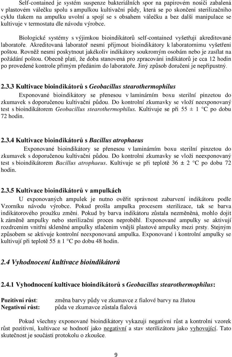 Akreditovaná laboratoř nesmí přijmout bioindikátory k laboratornímu vyšetření poštou. Rovněž nesmí poskytnout jakékoliv indikátory soukromým osobám nebo je zasílat na požádání poštou.