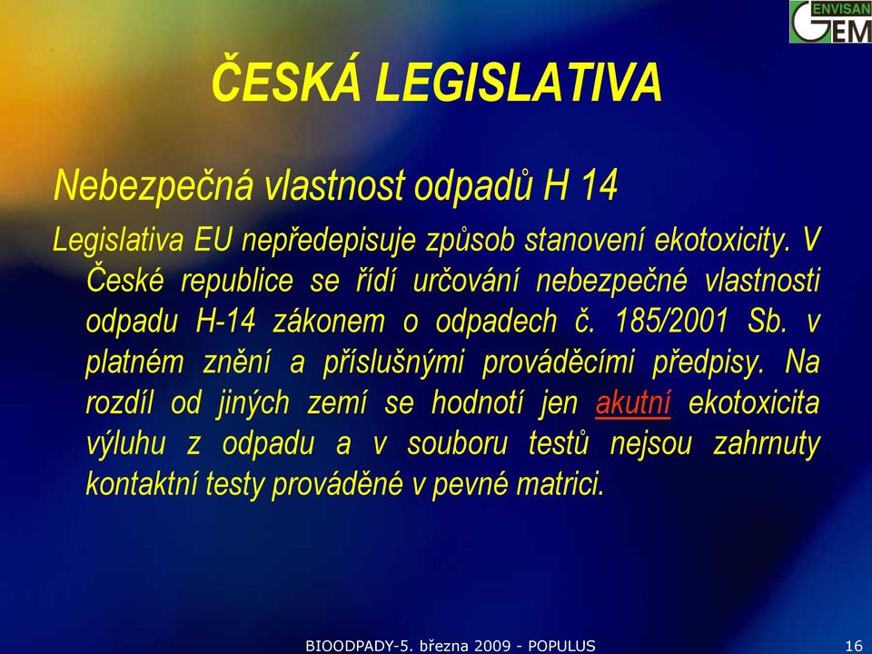 stanovení ekotoxicity. V České republice se řídí určování nebezpečné vlastnosti odpadu H-14 zákonem o odpadech č.