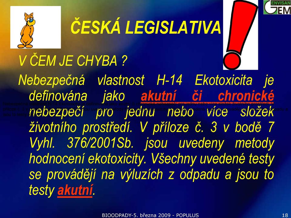 376/2001Sb. jsou uvedeny metody hodnocení ekotoxicity. Všechny uvedené testy se provádějí na výluzích z odpadu a jsou to testy akutní.  376/2001Sb.