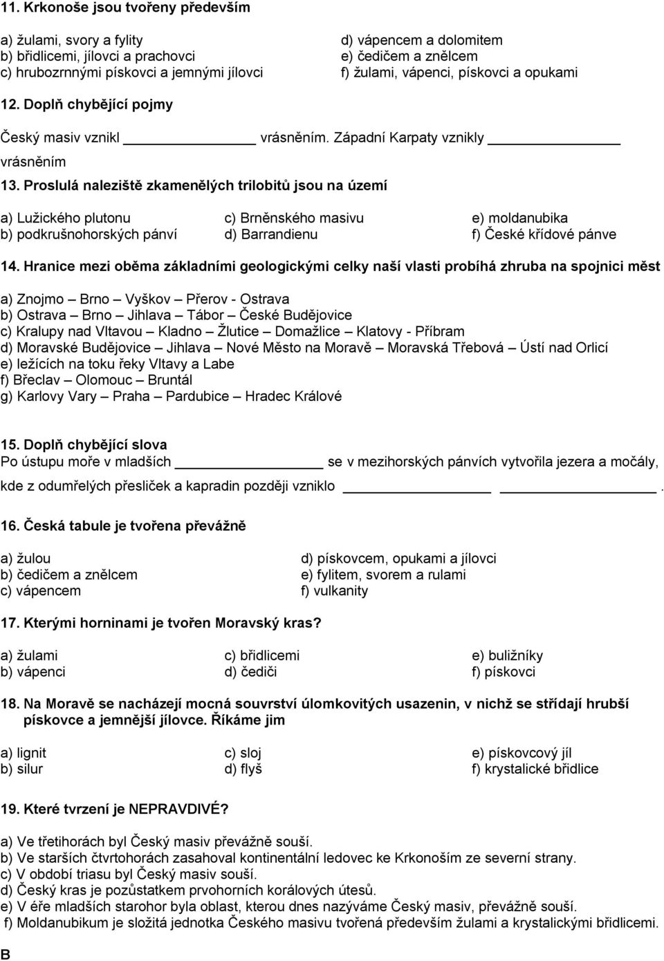 Proslulá naleziště zkamenělých trilobitů jsou na území a) Lužického plutonu c) Brněnského masivu e) moldanubika b) podkrušnohorských pánví d) Barrandienu f) České křídové pánve 14.