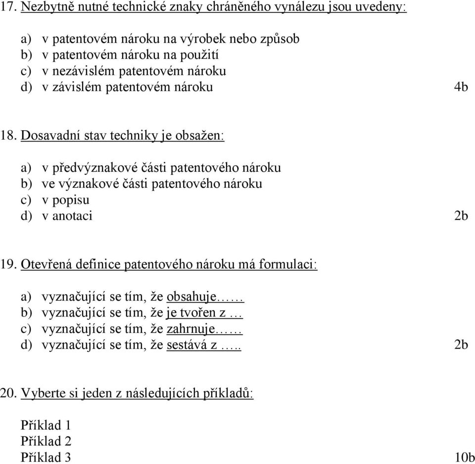 Dosavadní stav techniky je obsažen: a) v předvýznakové části patentového nároku b) ve význakové části patentového nároku c) v popisu d) v anotaci 2b 19.