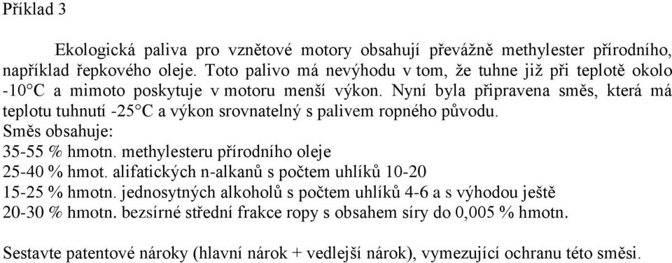 Nyní byla připravena směs, která má teplotu tuhnutí -25 C a výkon srovnatelný s palivem ropného původu. Směs obsahuje: 35-55 % hmotn.