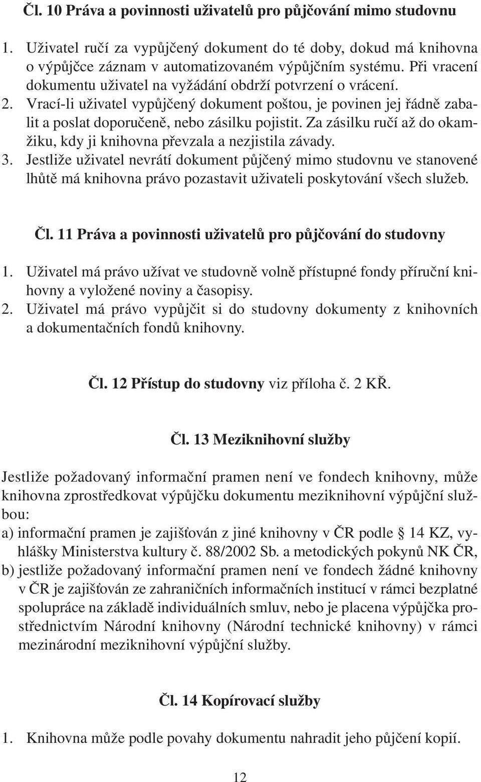 Za zásilku ručí až do okamžiku, kdy ji knihovna převzala a nezjistila závady. 3.