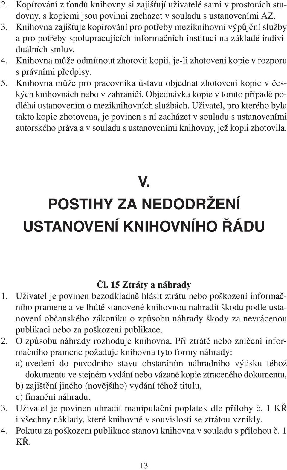 Knihovna může odmítnout zhotovit kopii, je-li zhotovení kopie v rozporu s právními předpisy. 5. Knihovna může pro pracovníka ústavu objednat zhotovení kopie v českých knihovnách nebo v zahraničí.