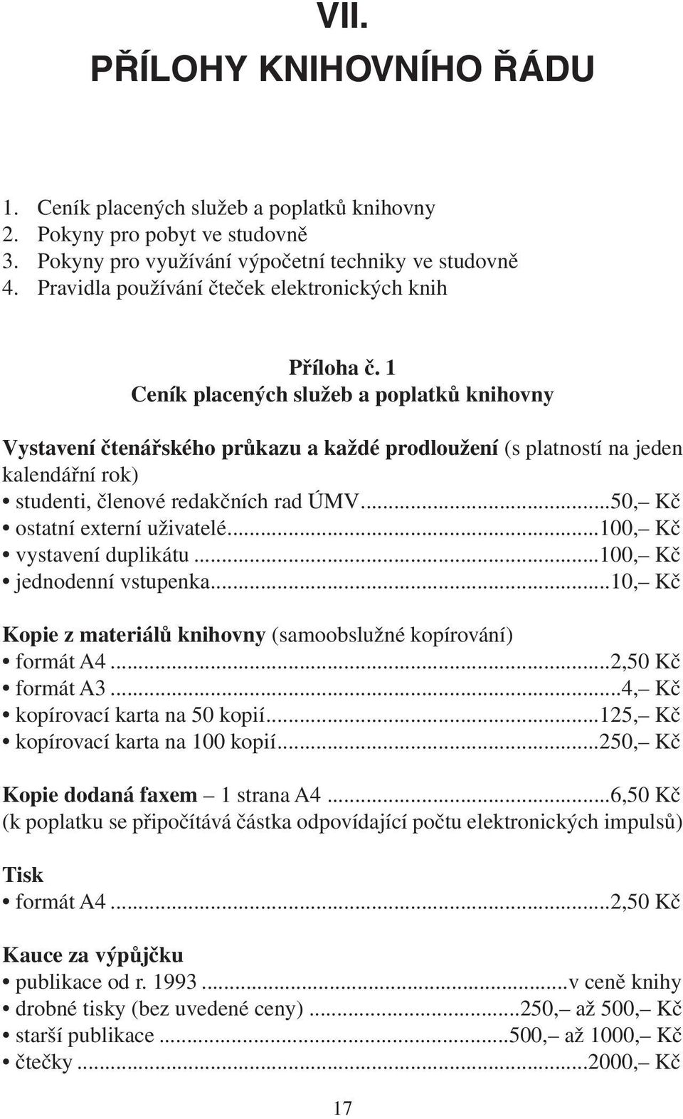 1 Ceník placených služeb a poplatků knihovny Vystavení čtenářského průkazu a každé prodloužení (s platností na jeden kalendářní rok) studenti, členové redakčních rad ÚMV.