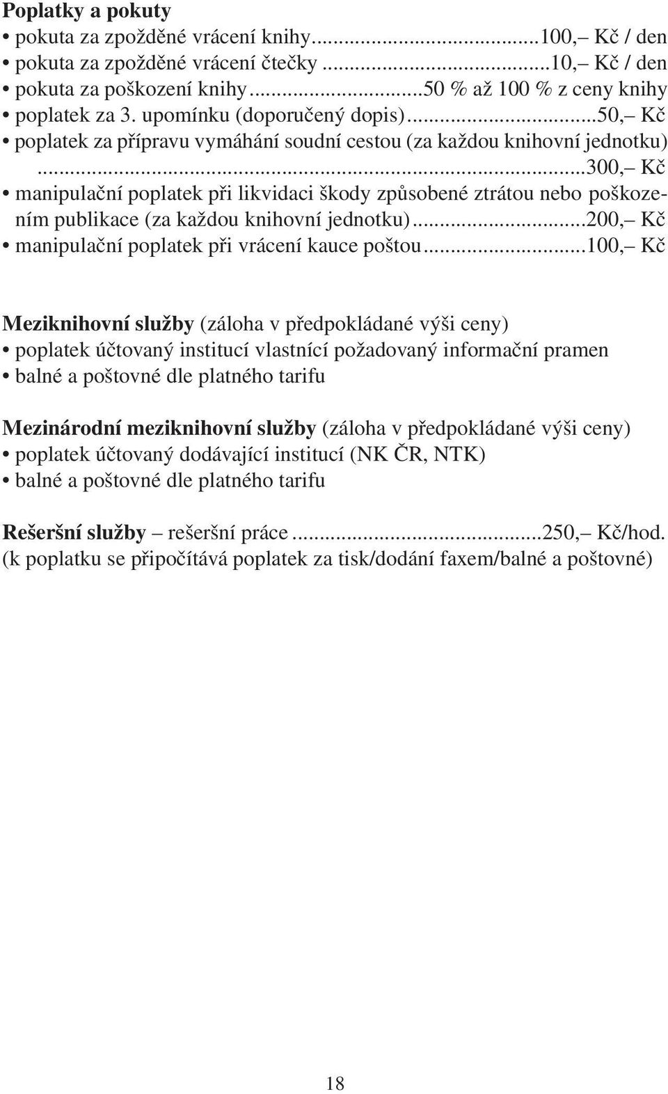 ..300, Kč manipulační poplatek při likvidaci škody způsobené ztrátou nebo poškozením publikace (za každou knihovní jednotku)...200, Kč manipulační poplatek při vrácení kauce poštou.