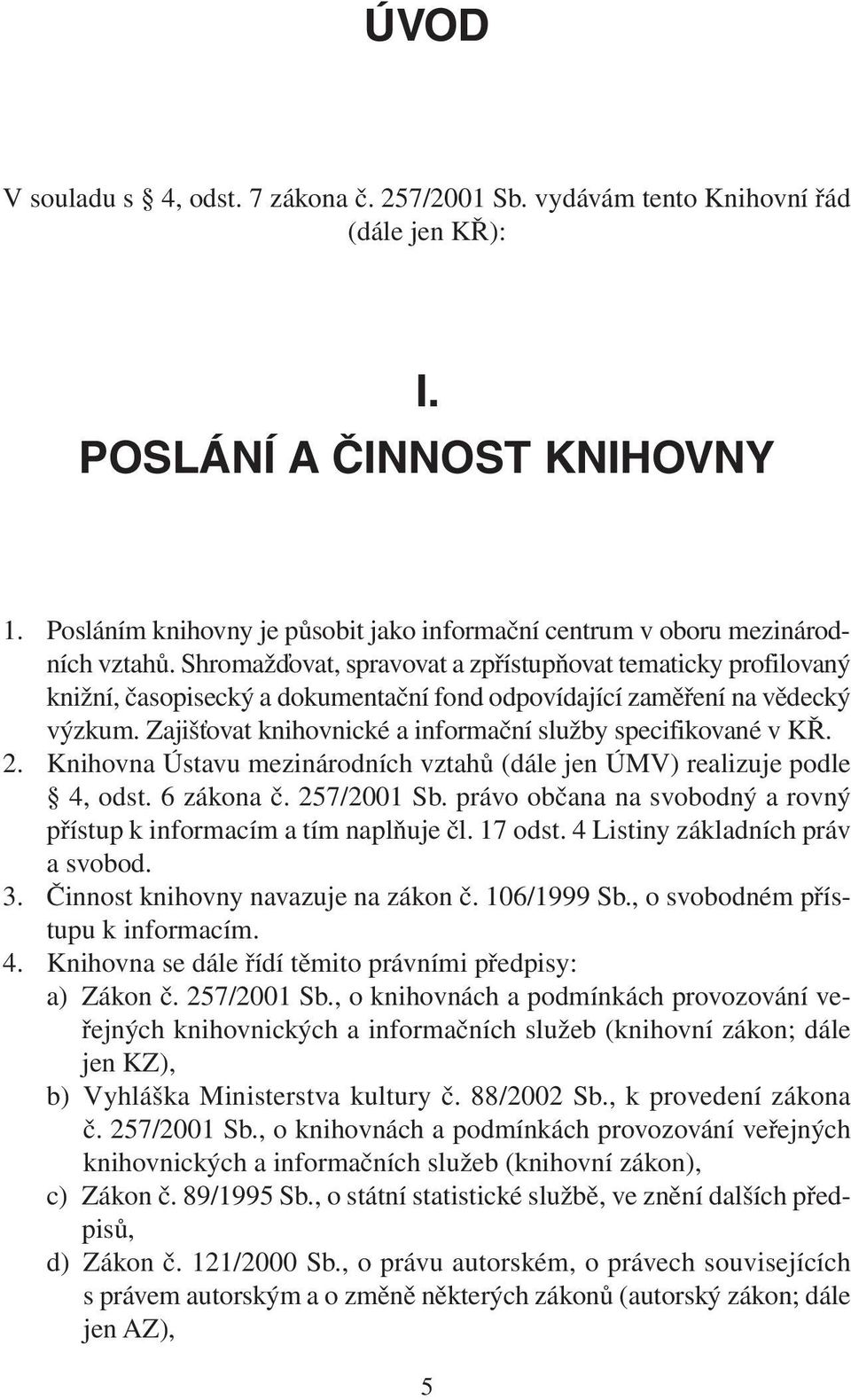 Shromažďovat, spravovat a zpřístupňovat tematicky profilovaný knižní, časopisecký a dokumentační fond odpovídající zaměření na vědecký výzkum.