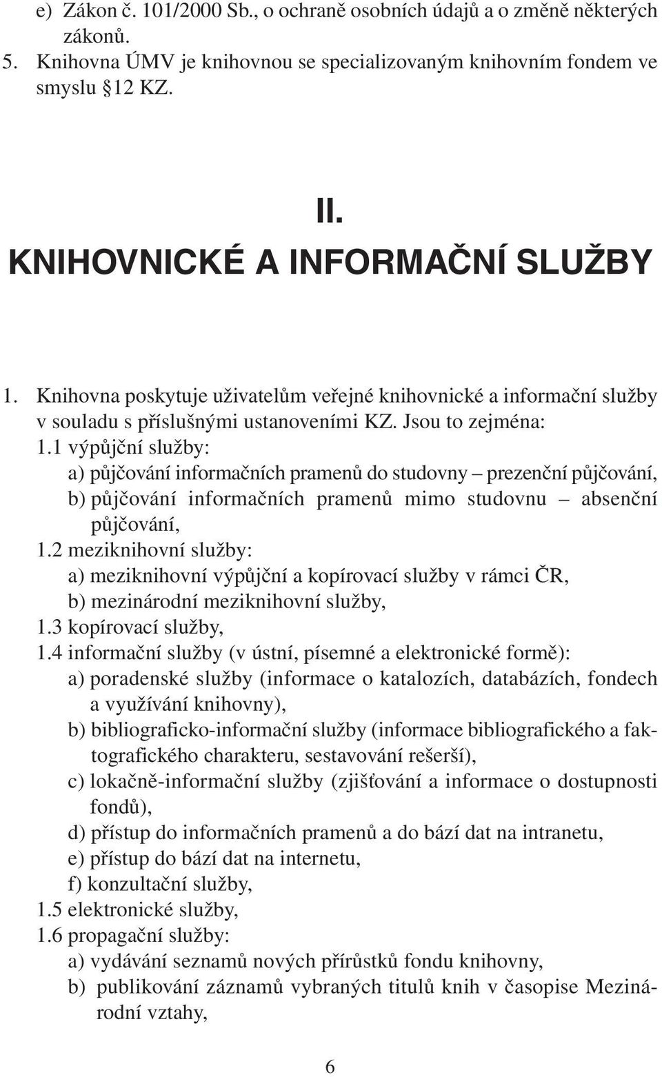 1 výpůjční služby: a) půjčování informačních pramenů do studovny prezenční půjčování, b) půjčování informačních pramenů mimo studovnu absenční půjčování, 1.