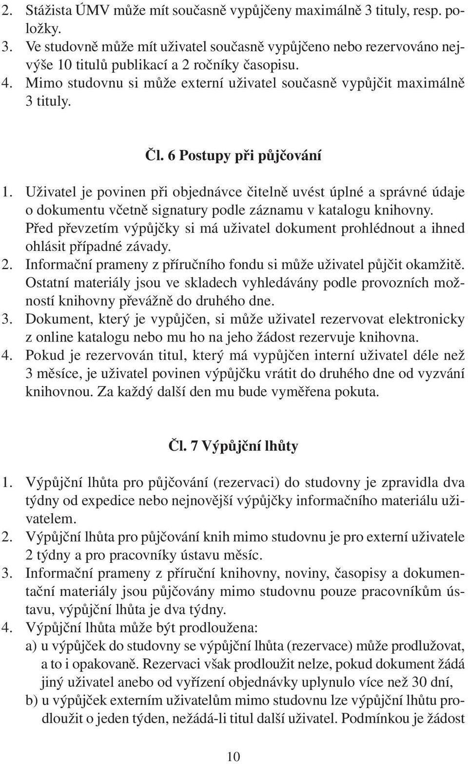 Uživatel je povinen při objednávce čitelně uvést úplné a správné údaje o dokumentu včetně signatury podle záznamu v katalogu knihovny.