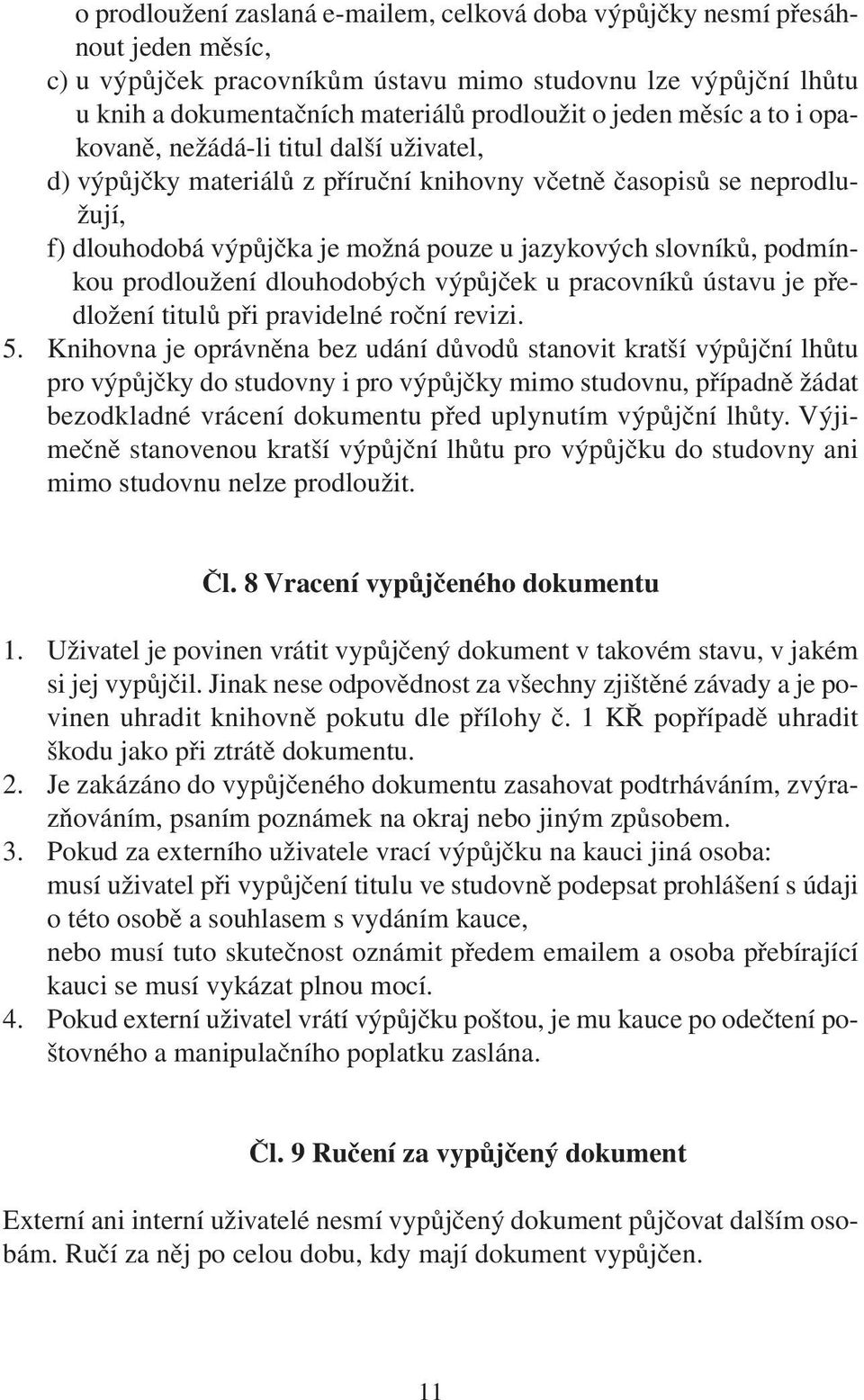 podmínkou prodloužení dlouhodobých výpůjček u pracovníků ústavu je předložení titulů při pravidelné roční revizi. 5.