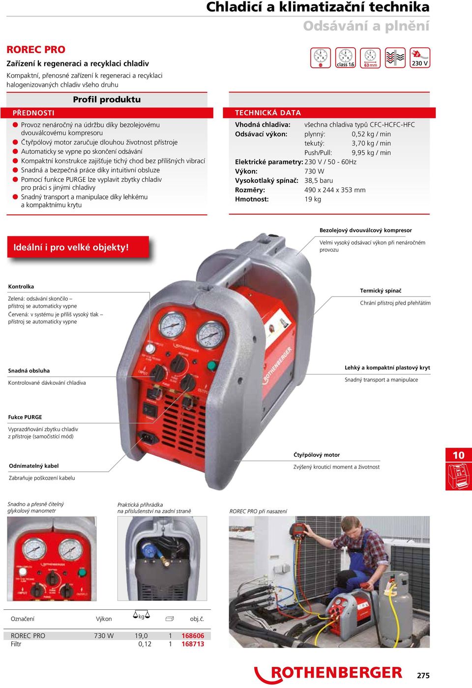 vibrací n Snadná a bezpečná práce díky intuitivní obsluze n Pomocí funkce PURGE lze vyplavit zbytky chladiv pro práci s jinými chladivy n Snadný transport a manipulace díky lehkému a kompaktnímu