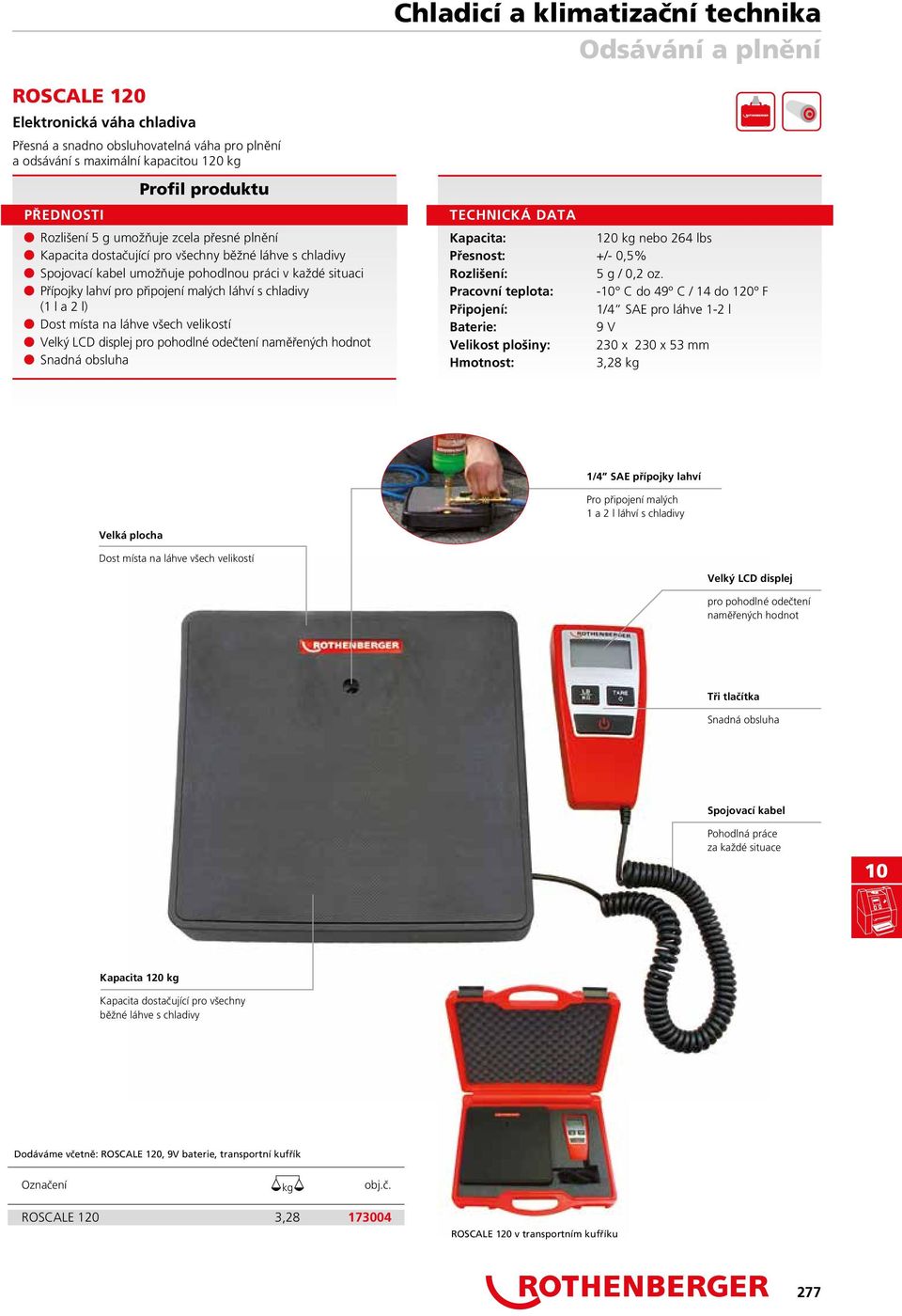 všech velikostí n Velký LCD displej pro pohodlné odečtení naměřených hodnot n Snadná obsluha TECHNICKÁ DATA Kapacita: 120 kg nebo 264 lbs Přesnost: +/- 0,5% Rozlišení: 5 g / 0,2 oz.