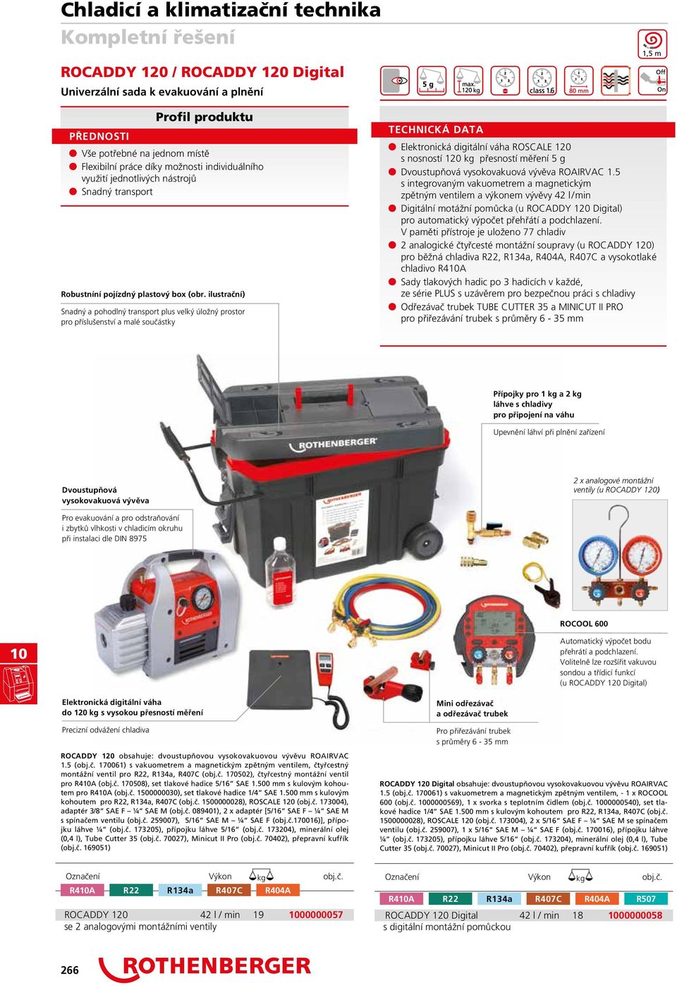 ilustrační) Snadný a pohodlný transport plus velký úložný prostor pro příslušenství a malé součástky TECHNICKÁ DATA 1,5 m n Elektronická digitální váha ROSCALE 120 s nosností 120 kg přesností měření