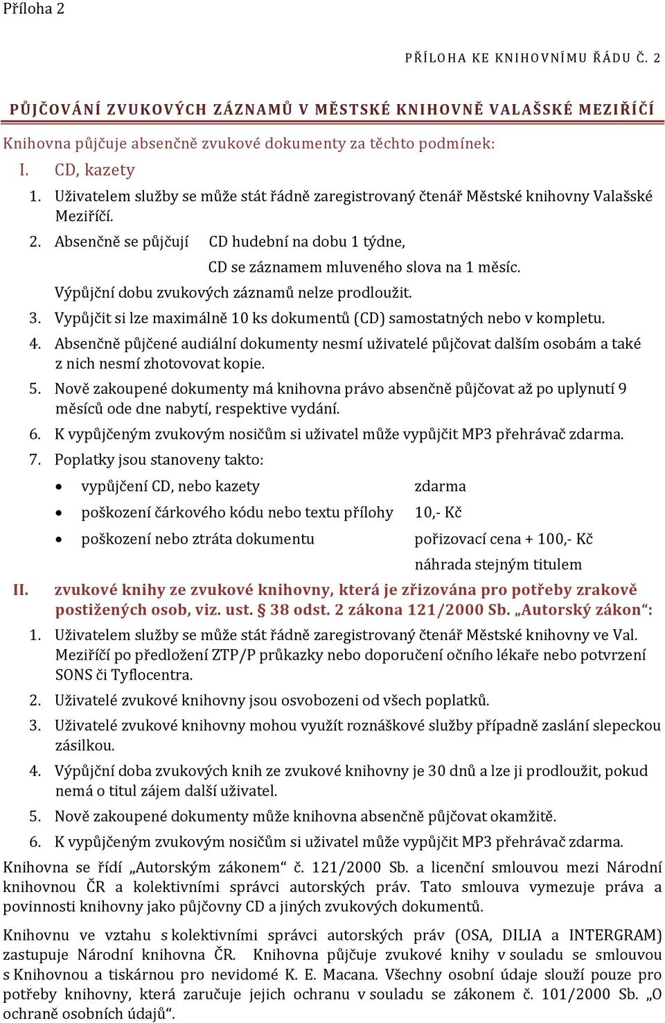 Výpůjční dobu zvukových záznamů nelze prodloužit. 3. Vypůjčit si lze maximálně 10 ks dokumentů (CD) samostatných nebo v kompletu. 4.