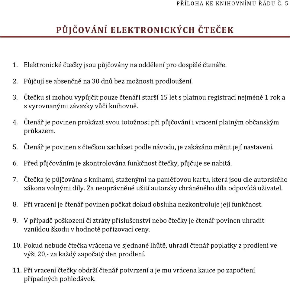 Čtenář je povinen prokázat svou totožnost při půjčování i vracení platným občanským průkazem. 5. Čtenář je povinen s čtečkou zacházet podle návodu, je zakázáno měnit její nastavení. 6.