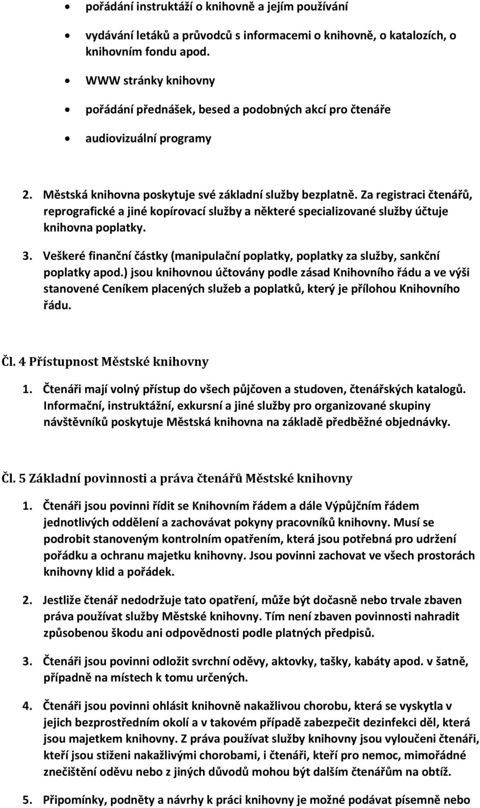 Za registraci čtenářů, reprografické a jiné kopírovací služby a některé specializované služby účtuje knihovna poplatky. 3.