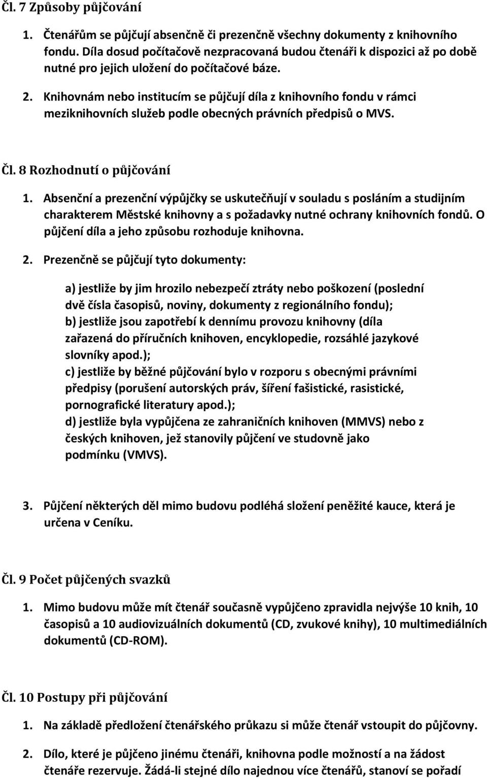 Knihovnám nebo institucím se půjčují díla z knihovního fondu v rámci meziknihovních služeb podle obecných právních předpisů o MVS. Čl. 8 Rozhodnutí o půjčování 1.