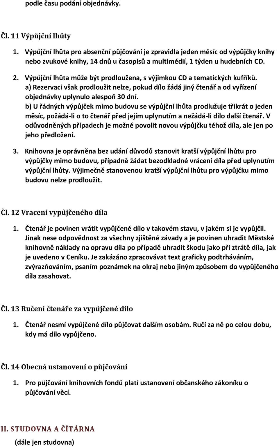 Výpůjční lhůta může být prodloužena, s výjimkou CD a tematických kufříků. a) Rezervaci však prodloužit nelze, pokud dílo žádá jiný čtenář a od vyřízení objednávky uplynulo alespoň 30 dní.